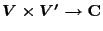 $V\times V'\to {\bf {C}}$