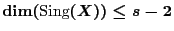 $\dim (\mbox{\rm Sing} (X)) \le s-2$