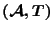 $(\mathcal{A}, T)$