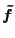 $\tilde{f}$