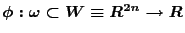 $\phi:\omega\subset\mathbb W\equiv\mathbb R^{2n}\to\mathbb R$