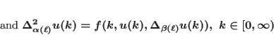 \begin{displaymath}
\text{and }\Delta_{\alpha(\ell)}^2u(k)=f(k,u(k),\Delta_{\beta(\ell)} u(k)),\ k\in[0,\infty)
\end{displaymath}