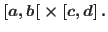 $\left[ a,b\right[ \times \left[ c,d\right] .$
