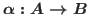 $\alpha:A\to B$