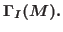 $\Gamma_{I}(M).$