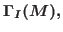 $\Gamma_{I}(M),$