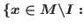$\{x\in M\backslash I: $