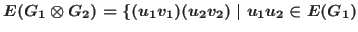 $E(G_1 \otimes G_2)= \{(u_1 v_1)(u_2 v_2)\mid u_1 u_2 \in E(G_1)$