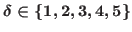 $\delta \in \{1,2,3,4,5\}$