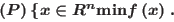 \begin{equation*}
\left( P\right) \left\{ \underset{x\in \mathbb{R}^{n}}{\min }f\left(
x\right) \right. .
\end{equation*}