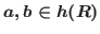 $a,b\in
h(R) $