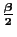 $\frac{\beta}{2}$